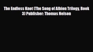 [Download] The Endless Knot (The Song of Albion Trilogy Book 3) Publisher: Thomas Nelson [Read]