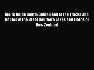Download Moirs Guide South: Guide Book to the Tracks and Routes of the Great Southern Lakes