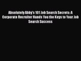 [PDF] Absolutely Abby's 101 Job Search Secrets: A Corporate Recruiter Hands You the Keys to