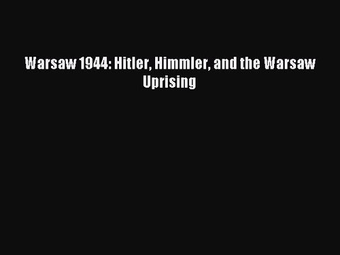 Download Warsaw 1944: Hitler Himmler and the Warsaw Uprising PDF Free