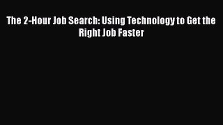 [PDF] The 2-Hour Job Search: Using Technology to Get the Right Job Faster Read Online