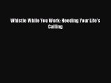 [PDF] Whistle While You Work: Heeding Your Life's Calling Download Full Ebook