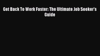 [PDF] Get Back To Work Faster: The Ultimate Job Seeker's Guide Read Full Ebook