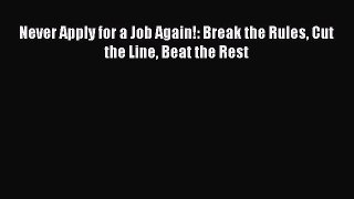 [PDF] Never Apply for a Job Again!: Break the Rules Cut the Line Beat the Rest Download Full