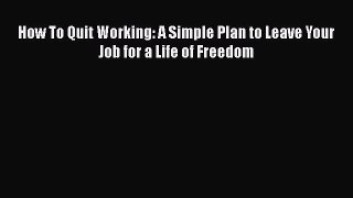 [PDF] How To Quit Working: A Simple Plan to Leave Your Job for a Life of Freedom Download Full