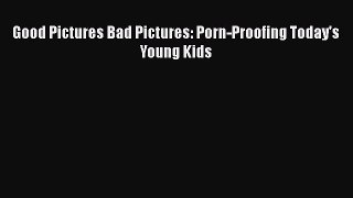PDF Good Pictures Bad Pictures: Porn-Proofing Today's Young Kids  Read Online