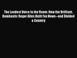 Download The Loudest Voice in the Room: How the Brilliant Bombastic Roger Ailes Built Fox News--and