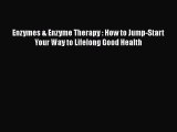 [PDF] Enzymes & Enzyme Therapy : How to Jump-Start Your Way to Lifelong Good Health [Download]