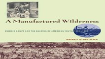 Read A Manufactured Wilderness  Summer Camps and the Shaping of American Youth  1890 1960
