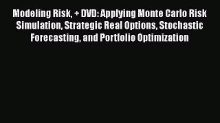 Download Modeling Risk + DVD: Applying Monte Carlo Risk Simulation Strategic Real Options Stochastic