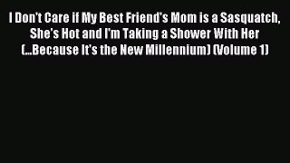 Download I Don't Care if My Best Friend's Mom is a Sasquatch She's Hot and I'm Taking a Shower