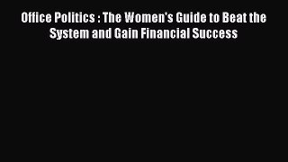 [PDF] Office Politics : The Women's Guide to Beat the System and Gain Financial Success Read