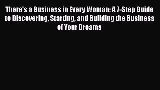 [PDF] There's a Business in Every Woman: A 7-Step Guide to Discovering Starting and Building
