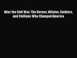 Read After the Civil War: The Heroes Villains Soldiers and Civilians Who Changed America Ebook