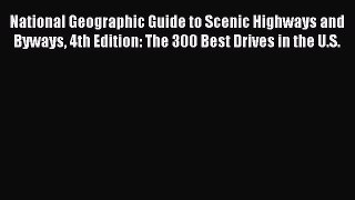 Read National Geographic Guide to Scenic Highways and Byways 4th Edition: The 300 Best Drives