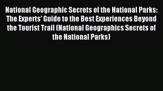 Read National Geographic Secrets of the National Parks: The Experts' Guide to the Best Experiences