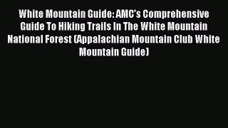 Read White Mountain Guide: AMC's Comprehensive Guide To Hiking Trails In The White Mountain