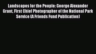 Read Landscapes for the People: George Alexander Grant First Chief Photographer of the National