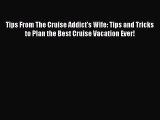 Read Tips From The Cruise Addict's Wife: Tips and Tricks to Plan the Best Cruise Vacation Ever!