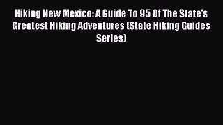 Read Hiking New Mexico: A Guide To 95 Of The State's Greatest Hiking Adventures (State Hiking