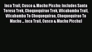 Read Inca Trail Cusco & Machu Picchu: Includes Santa Teresa Trek Choquequirao Trek Vilcabamba