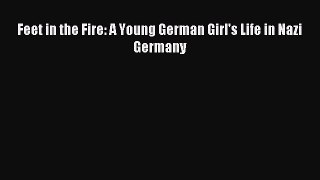 Download Feet in the Fire: A Young German Girl's Life in Nazi Germany PDF Online