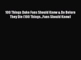 Read 100 Things Duke Fans Should Know & Do Before They Die (100 Things...Fans Should Know)