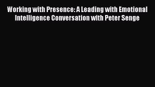 Read Working with Presence: A Leading with Emotional Intelligence Conversation with Peter Senge