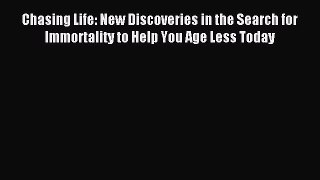 Read Chasing Life: New Discoveries in the Search for Immortality to Help You Age Less Today