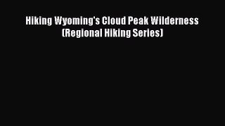 Read Hiking Wyoming's Cloud Peak Wilderness (Regional Hiking Series) Ebook Free