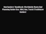 Download Overlanders' Handbook: Worldwide Route And Planning Guide (Car 4Wd Van Truck) (Trailblazer