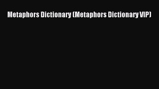 [PDF] Metaphors Dictionary (Metaphors Dictionary VIP) Download Online