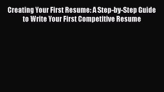 [PDF] Creating Your First Resume: A Step-by-Step Guide to Write Your First Competitive Resume