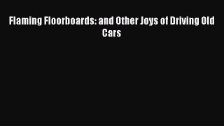 [Download] Flaming Floorboards: and Other Joys of Driving Old Cars [Download] Online