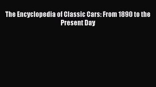 [Download] The Encyclopedia of Classic Cars: From 1890 to the Present Day [Read] Online