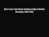 Read Don't Lose Your Head: Coming of Age in Berlin Germany 1933-1945 Ebook Online