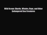 PDF Wild Ocean: Sharks Whales Rays and Other Endangered Sea Creatures Free Books