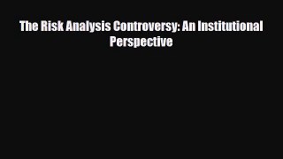 [PDF] The Risk Analysis Controversy: An Institutional Perspective Read Full Ebook