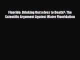 [PDF] Fluoride: Drinking Ourselves to Death?: The Scientific Argument Against Water Fluoridation