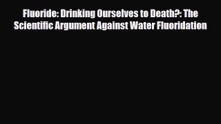 [PDF] Fluoride: Drinking Ourselves to Death?: The Scientific Argument Against Water Fluoridation