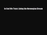 Read In Cod We Trust: Living the Norwegian Dream Ebook Free