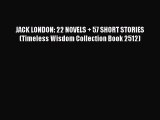 Read JACK LONDON: 22 NOVELS   57 SHORT STORIES (Timeless Wisdom Collection Book 2512) Ebook
