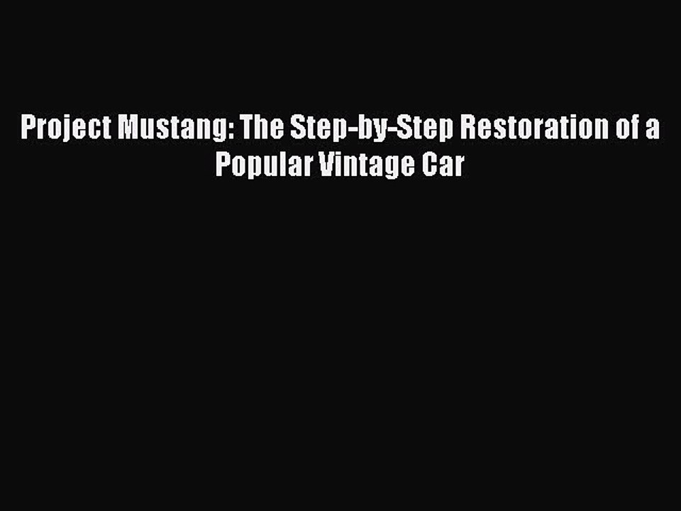 Download Project Mustang: The Step-by-Step Restoration of a Popular Vintage Car PDF Book Free