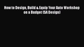 Download How to Design Build & Equip Your Auto Workshop on a Budget (SA Design) Read Online