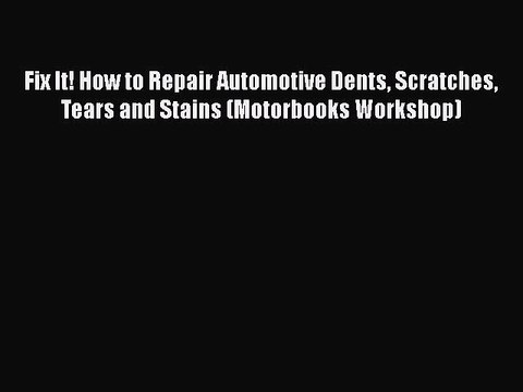 Download Fix It! How to Repair Automotive Dents Scratches Tears and Stains (Motorbooks Workshop)