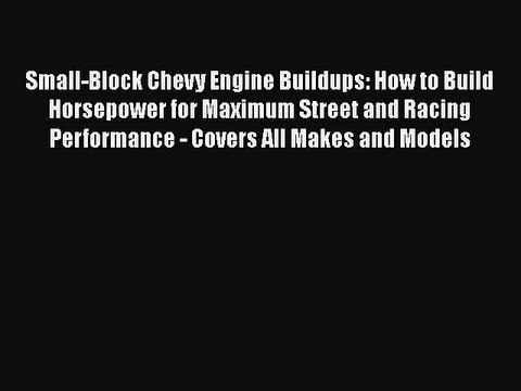 Download Small-Block Chevy Engine Buildups: How to Build Horsepower for Maximum Street and