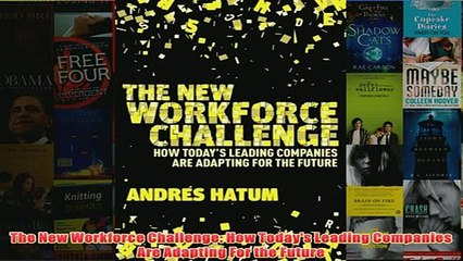 Download PDF  The New Workforce Challenge How Todays Leading Companies Are Adapting For the Future FULL FREE