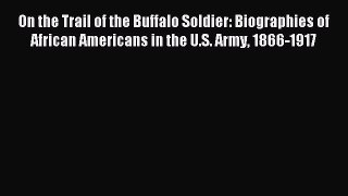 Read On the Trail of the Buffalo Soldier: Biographies of African Americans in the U.S. Army
