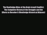 Download The Routledge Atlas of the Arab-Israeli Conflict: The Complete History of the Struggle
