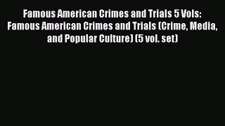 Read Famous American Crimes and Trials 5 Vols: Famous American Crimes and Trials (Crime Media